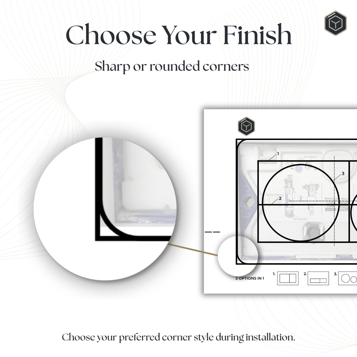 Choose your finish: sharp or rounded corners, selected during installation